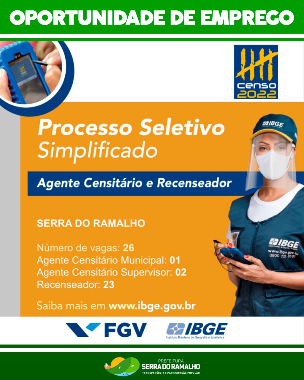 O processo seletivo do IBGE para contratação de Agente Censitário e Recenseador para o censo de 2022 está aberto. Para o município de Serra do Ramalho foram disponibilizadas 26 vagas ao todo, sendo uma para agente censitário municipal, duas para agente ce